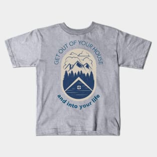 Get Out Of Your House And Into Your Life Kids T-Shirt